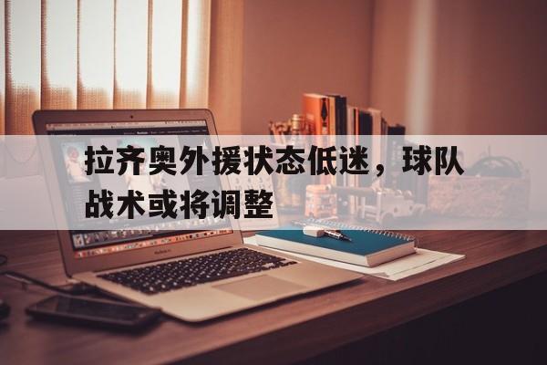 拉齐奥外援状态低迷，球队战术或将调整