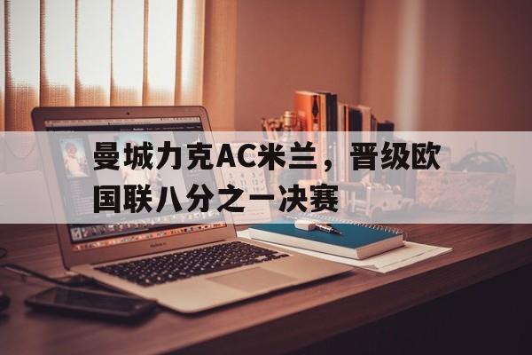 曼城力克AC米兰，晋级欧国联八分之一决赛的简单介绍